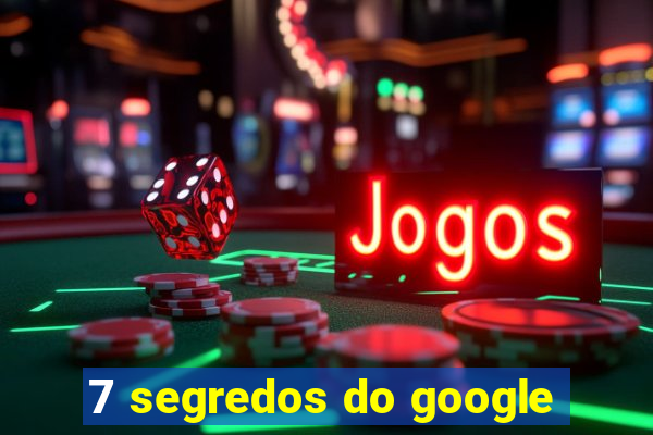 7 segredos do google